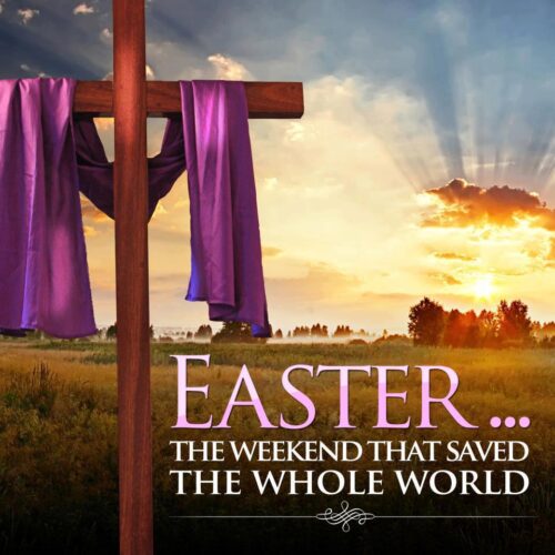 Easter - The Weekend which Saved the Whole World